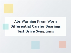 Abs Warning From Worn Differential Carrier Bearings Test Drive Symptoms