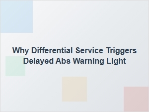 Why Differential Service Triggers Delayed Abs Warning Light